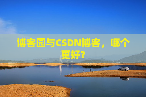 博客园与CSDN博客，哪个更好？