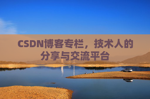 CSDN博客专栏，技术人的分享与交流平台